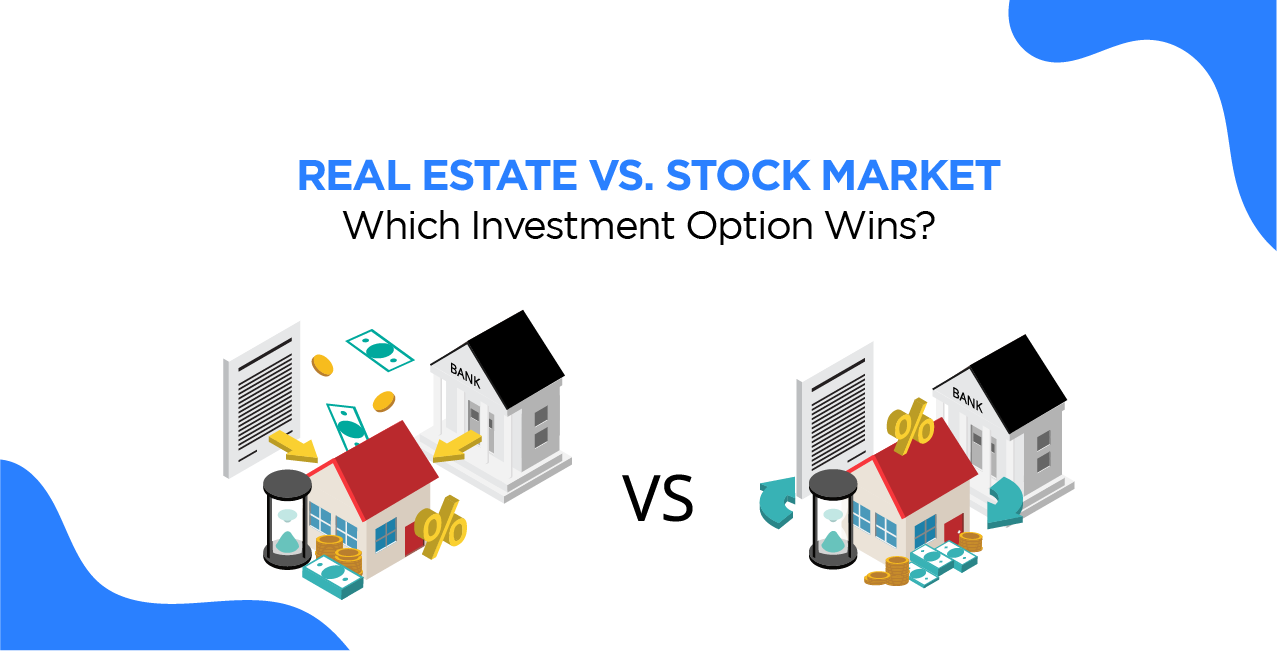 Real Estate vs. Stock Market – Which Investment Option Wins?
